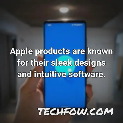 apple products are known for their sleek designs and intuitive software