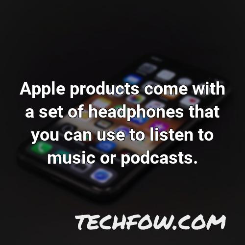 apple products come with a set of headphones that you can use to listen to music or podcasts