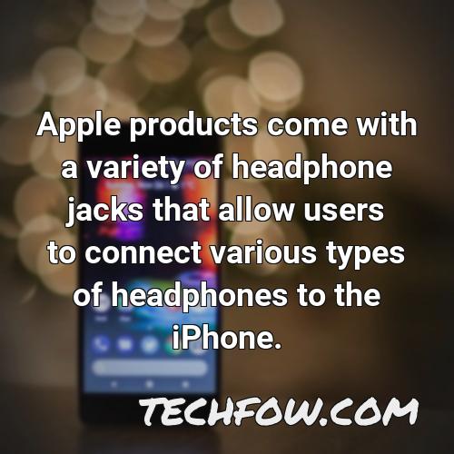 apple products come with a variety of headphone jacks that allow users to connect various types of headphones to the iphone
