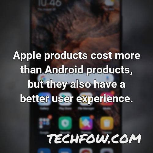 apple products cost more than android products but they also have a better user