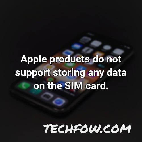 apple products do not support storing any data on the sim card