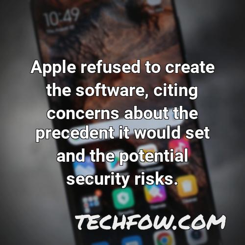 apple refused to create the software citing concerns about the precedent it would set and the potential security risks