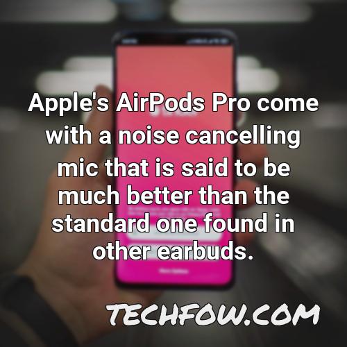 apple s airpods pro come with a noise cancelling mic that is said to be much better than the standard one found in other earbuds