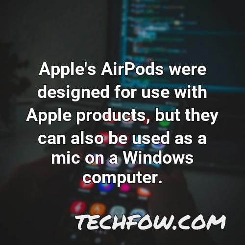 apple s airpods were designed for use with apple products but they can also be used as a mic on a windows computer