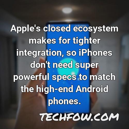 apple s closed ecosystem makes for tighter integration so iphones don t need super powerful specs to match the high end android phones