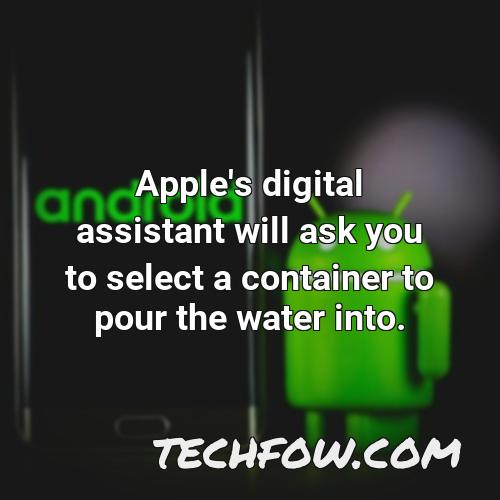 apple s digital assistant will ask you to select a container to pour the water into