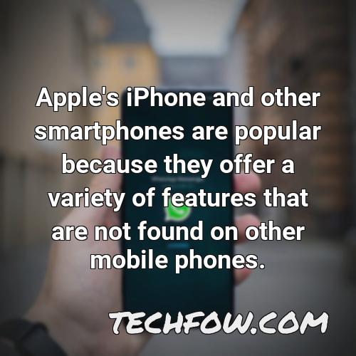 apple s iphone and other smartphones are popular because they offer a variety of features that are not found on other mobile phones