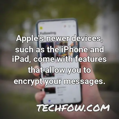 apple s newer devices such as the iphone and ipad come with features that allow you to encrypt your messages