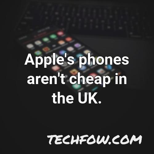 apple s phones aren t cheap in the uk
