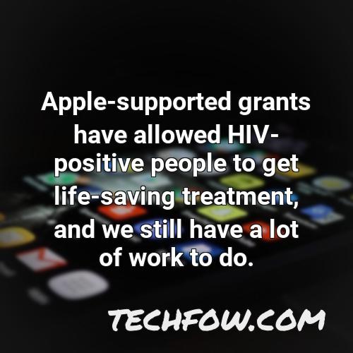 apple supported grants have allowed hiv positive people to get life saving treatment and we still have a lot of work to do