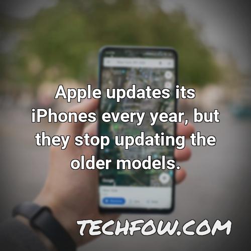 apple updates its iphones every year but they stop updating the older models