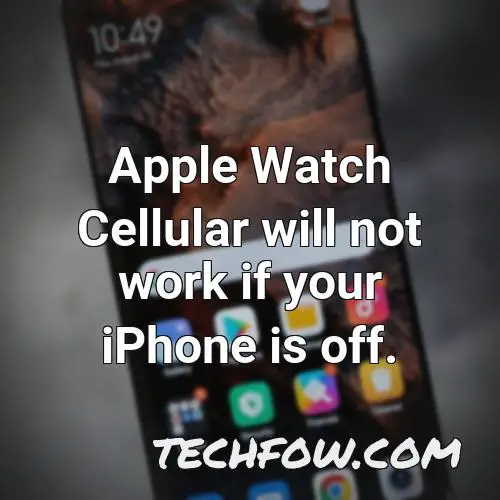 apple watch cellular will not work if your iphone is off