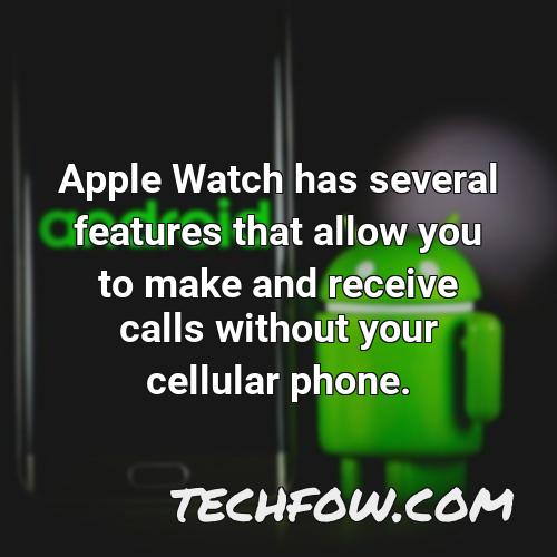 apple watch has several features that allow you to make and receive calls without your cellular phone
