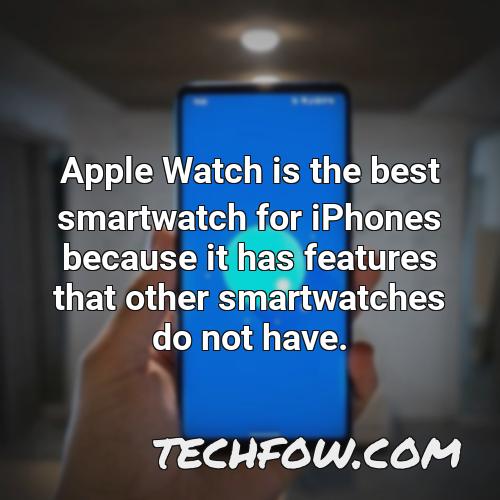apple watch is the best smartwatch for iphones because it has features that other smartwatches do not have