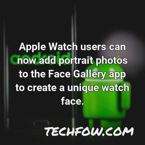 apple watch users can now add portrait photos to the face gallery app to create a unique watch face