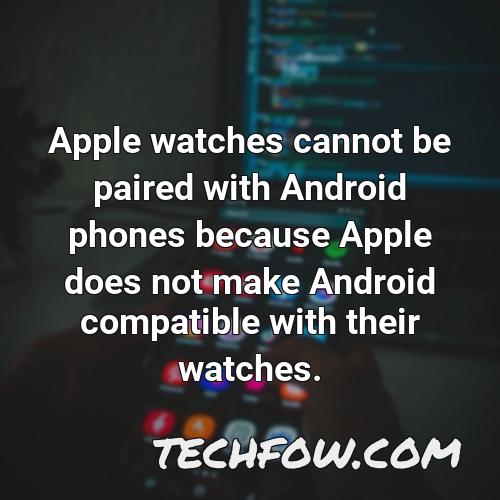apple watches cannot be paired with android phones because apple does not make android compatible with their watches
