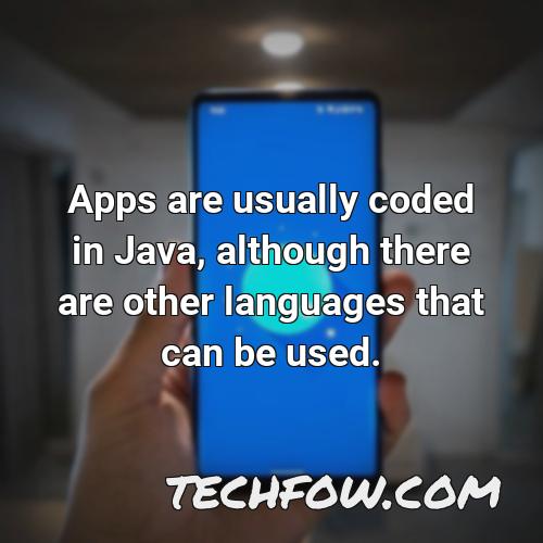 apps are usually coded in java although there are other languages that can be used