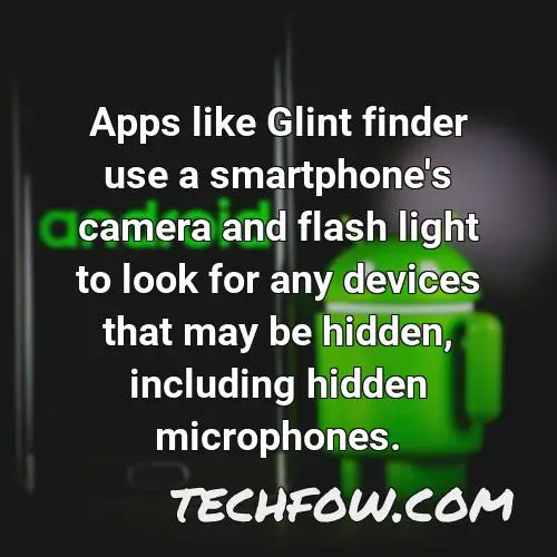 apps like glint finder use a smartphone s camera and flash light to look for any devices that may be hidden including hidden microphones