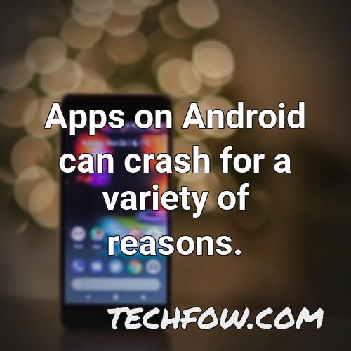apps on android can crash for a variety of reasons