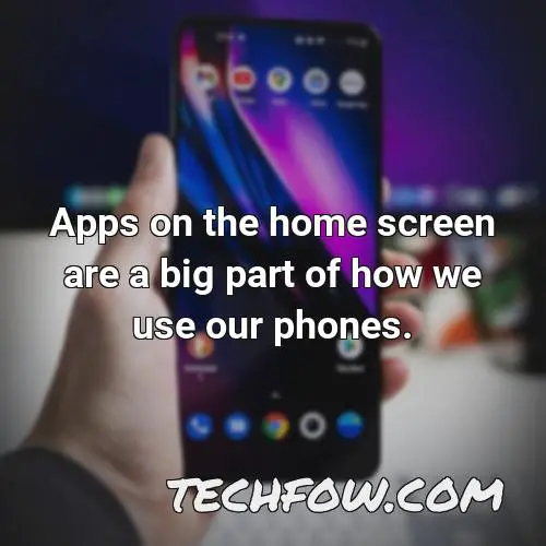 apps on the home screen are a big part of how we use our phones