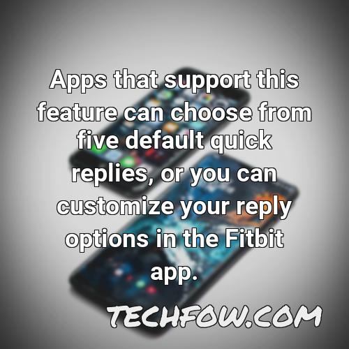 apps that support this feature can choose from five default quick replies or you can customize your reply options in the fitbit app