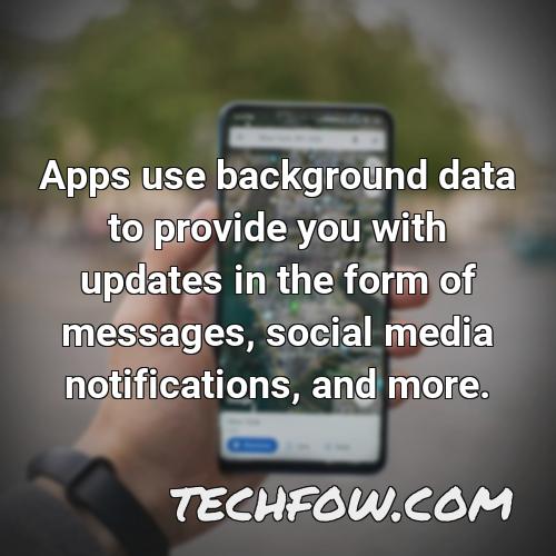 apps use background data to provide you with updates in the form of messages social media notifications and more 1