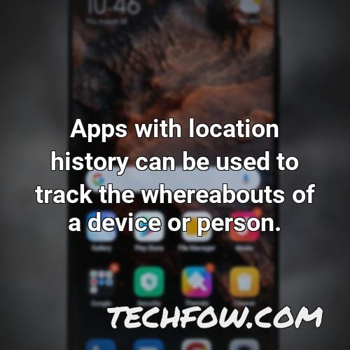 apps with location history can be used to track the whereabouts of a device or person