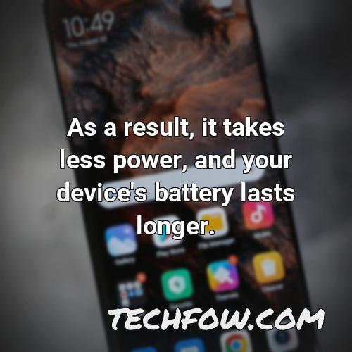 as a result it takes less power and your device s battery lasts longer 17