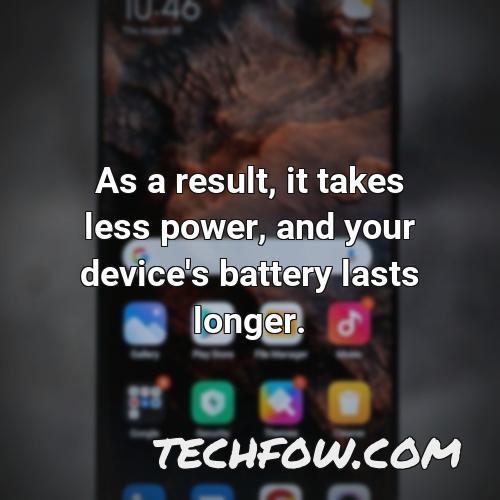 as a result it takes less power and your device s battery lasts longer 22