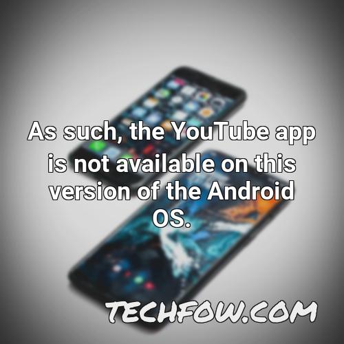 as such the youtube app is not available on this version of the android os