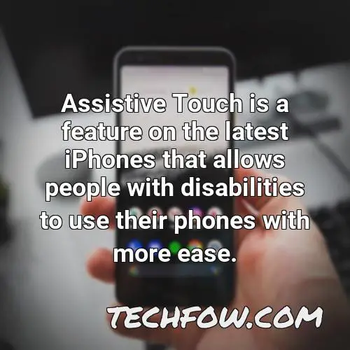 assistive touch is a feature on the latest iphones that allows people with disabilities to use their phones with more ease