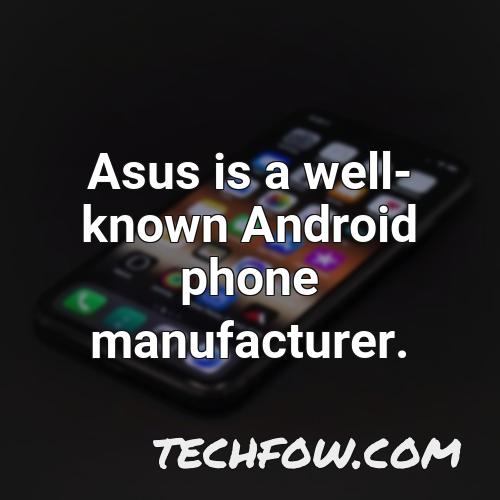 asus is a well known android phone manufacturer