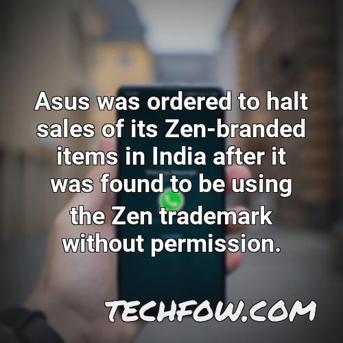 asus was ordered to halt sales of its zen branded items in india after it was found to be using the zen trademark without permission