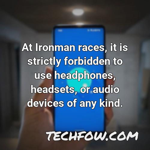 at ironman races it is strictly forbidden to use headphones headsets or audio devices of any kind