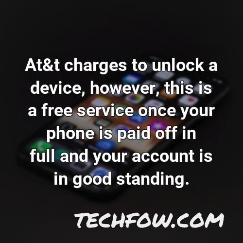 at t charges to unlock a device however this is a free service once your phone is paid off in full and your account is in good standing