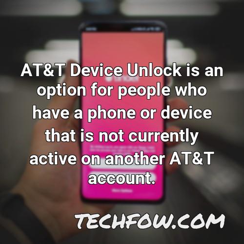 at t device unlock is an option for people who have a phone or device that is not currently active on another at t account
