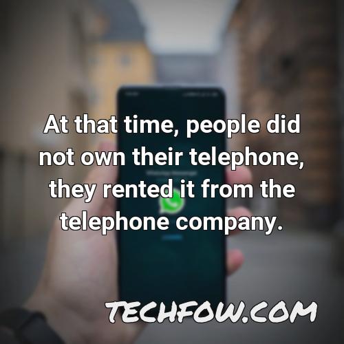at that time people did not own their telephone they rented it from the telephone company