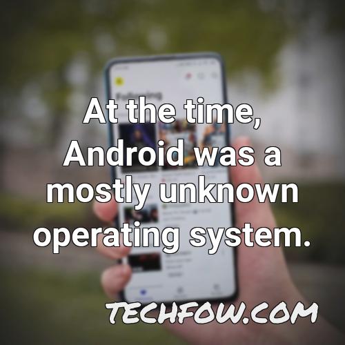 at the time android was a mostly unknown operating system