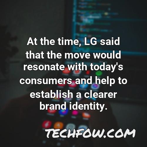 at the time lg said that the move would resonate with today s consumers and help to establish a clearer brand identity