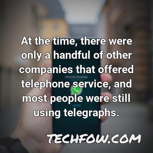 at the time there were only a handful of other companies that offered telephone service and most people were still using telegraphs