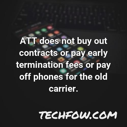 att does not buy out contracts or pay early termination fees or pay off phones for the old carrier