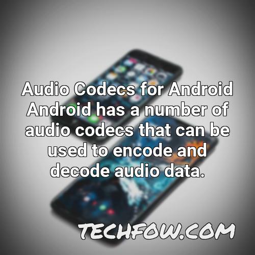 audio codecs for android android has a number of audio codecs that can be used to encode and decode audio data