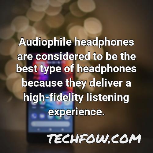 audiophile headphones are considered to be the best type of headphones because they deliver a high fidelity listening