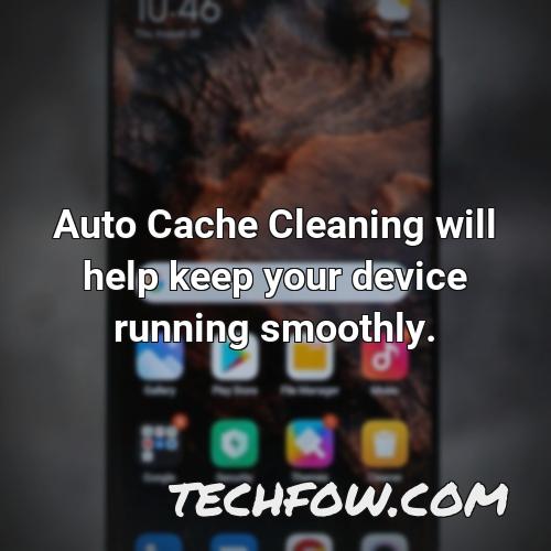 auto cache cleaning will help keep your device running smoothly