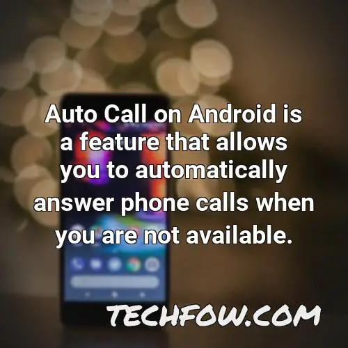 auto call on android is a feature that allows you to automatically answer phone calls when you are not available