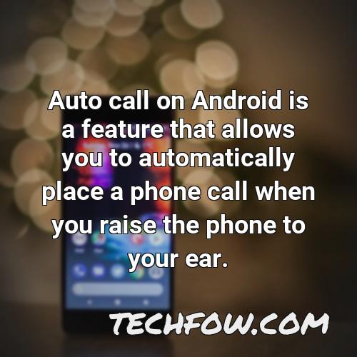 auto call on android is a feature that allows you to automatically place a phone call when you raise the phone to your ear