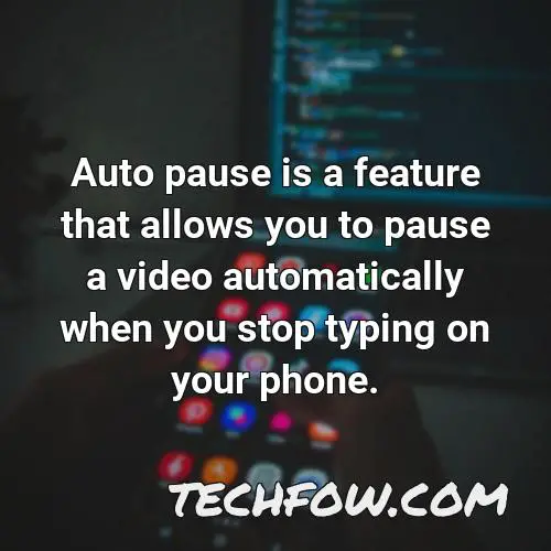 auto pause is a feature that allows you to pause a video automatically when you stop typing on your phone