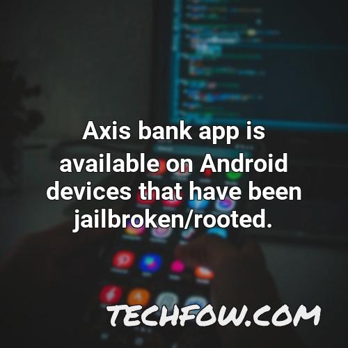 axis bank app is available on android devices that have been jailbroken rooted