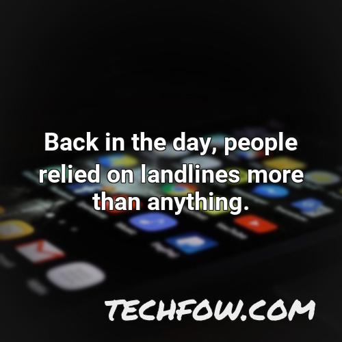 back in the day people relied on landlines more than anything