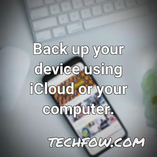 back up your device using icloud or your computer 1